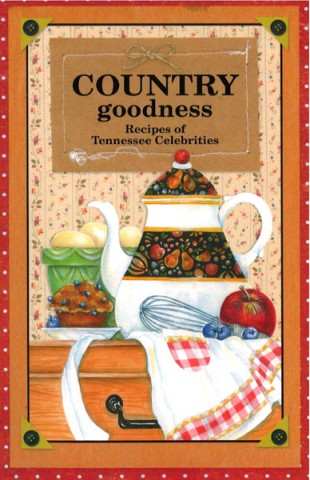 Country Goodness: Recipes of Tennessee Celebrities