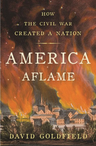 “America Aflame: How the Civil War Created a Nation.” by David Goldfield.