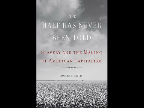 "The Half Has Never Been Told: Slavery and the Making of American Capitalism" by Ed Baptist.