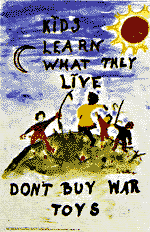 Don't buy war toys from a Drawing by Jo Billings available as a poster for $5.00 at http://www.donnellycolt.com/catalog/peaceposter.html