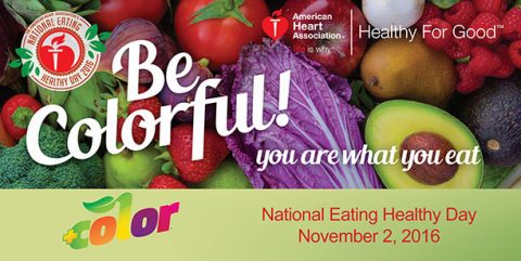 American Heart Association Healthy For Good. Be Colorful! You are what you eat. National Eating Healthy Day is November 2nd, 2016. (American Heart Association)