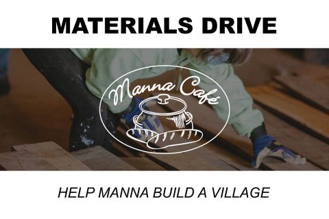 Manna Café Ministries' Materials Drive for Manna Village set for May 18th, 19th, 20th and 21st.