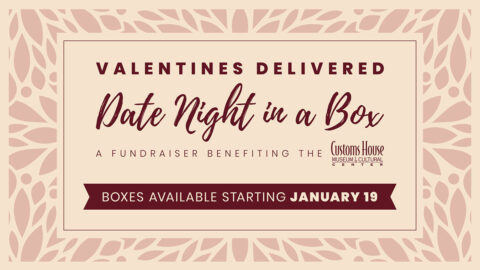 Customs House Museum and Cultural Center presents Valentines Delivered: Date Night in a Box.