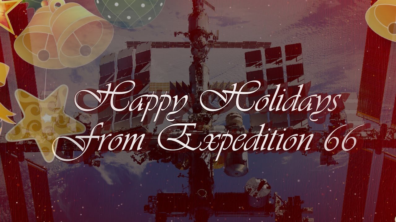 Happy Holidays From the Expedition 66 Crew aboard International Space Station