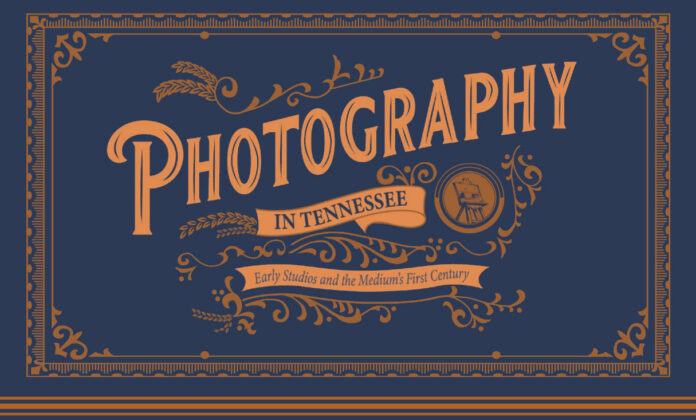 ‘Photography in Tennessee: Early Studios and the Medium’s First Century’ Opens June 10th at the Tennessee State Museum